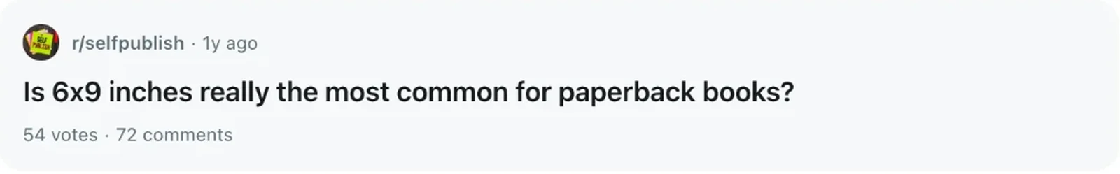 Reddit question in r/selfpublish: Is 6x9 inches really the most common for paperback books? with 54 votes and 72 comments